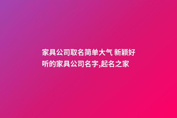 家具公司取名简单大气 新颖好听的家具公司名字,起名之家-第1张-公司起名-玄机派